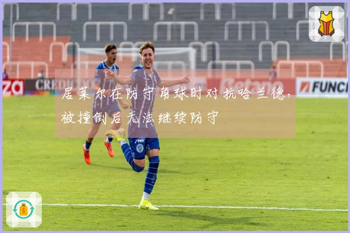 居莱尔在防守角球时对抗哈兰德，被撞倒后无法继续防守