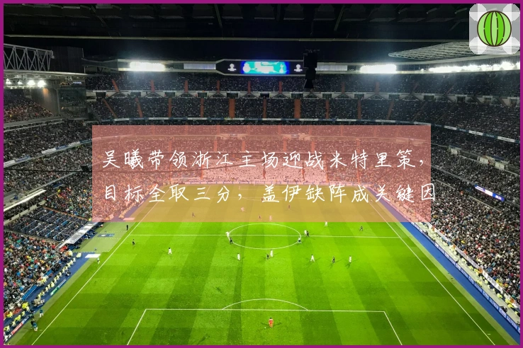 吴曦带领浙江主场迎战米特里策，目标全取三分，盖伊缺阵成关键因素