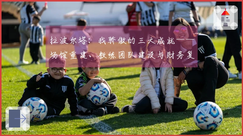 拉波尔塔：我骄傲的三大成就——场馆重建、教练团队建设与财务复兴