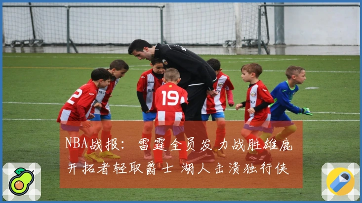 NBA战报：雷霆全员发力战胜雄鹿 开拓者轻取爵士 湖人击溃独行侠